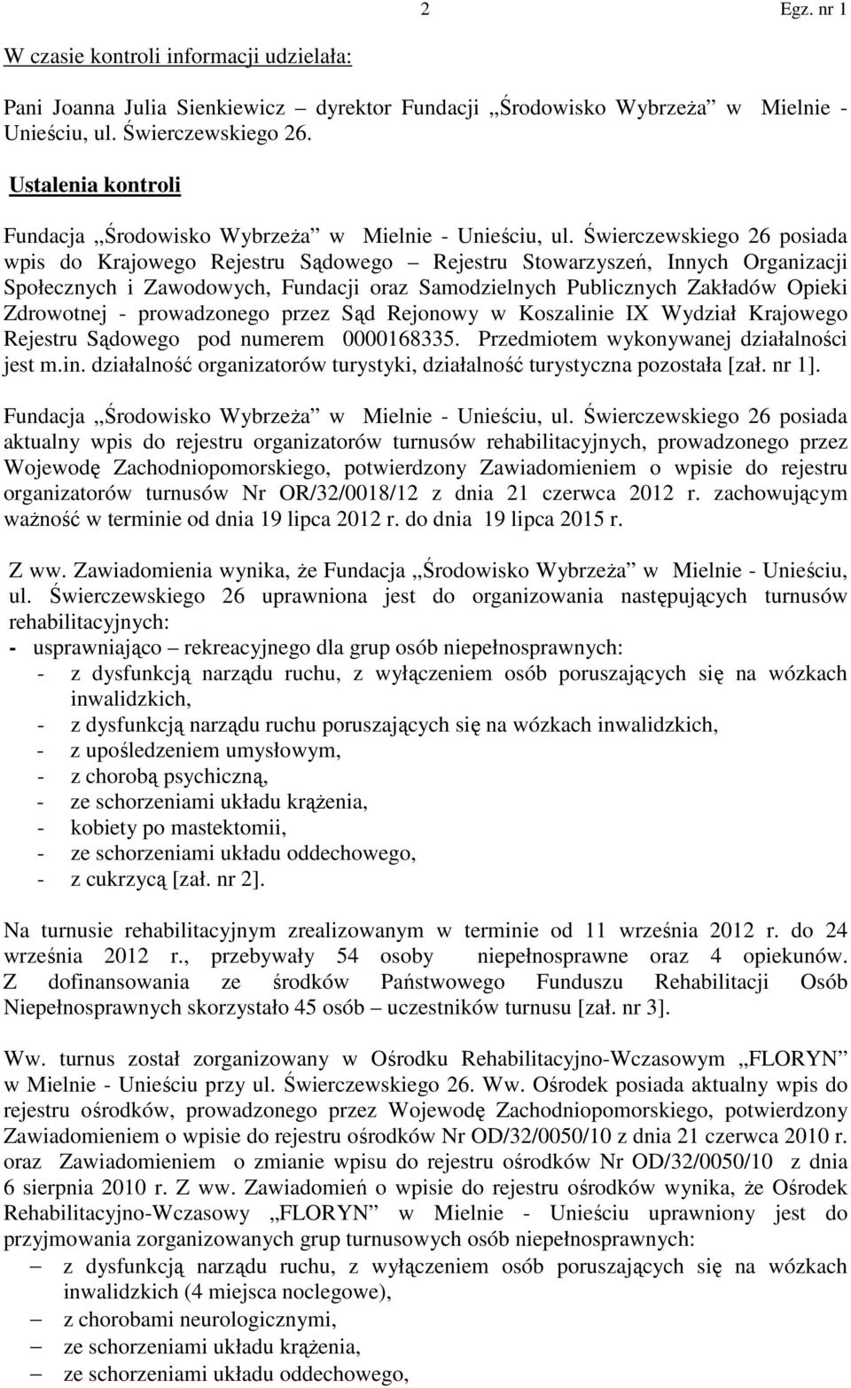 Świerczewskiego 26 posiada wpis do Krajowego Rejestru Sądowego Rejestru Stowarzyszeń, Innych Organizacji Społecznych i Zawodowych, Fundacji oraz Samodzielnych Publicznych Zakładów Opieki Zdrowotnej -