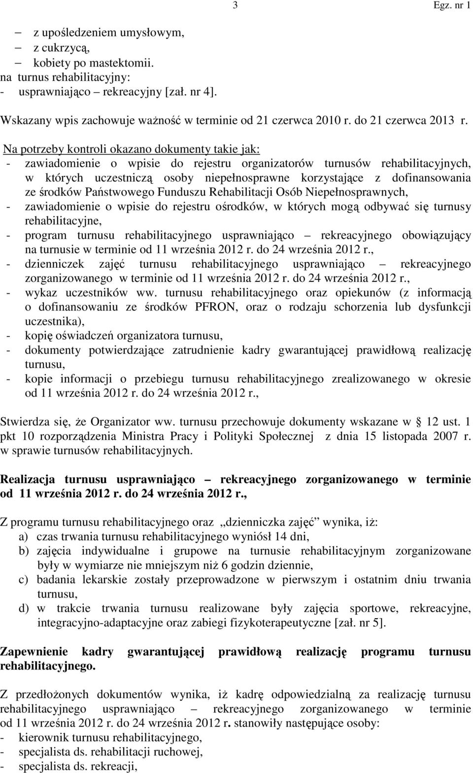 Na potrzeby kontroli okazano dokumenty takie jak: - zawiadomienie o wpisie do rejestru organizatorów turnusów rehabilitacyjnych, w których uczestniczą osoby niepełnosprawne korzystające z