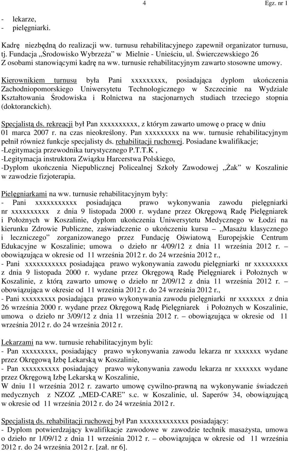 Kierownikiem turnusu była Pani xxxxxxxxx, posiadająca dyplom ukończenia Zachodniopomorskiego Uniwersytetu Technologicznego w Szczecinie na Wydziale Kształtowania Środowiska i Rolnictwa na