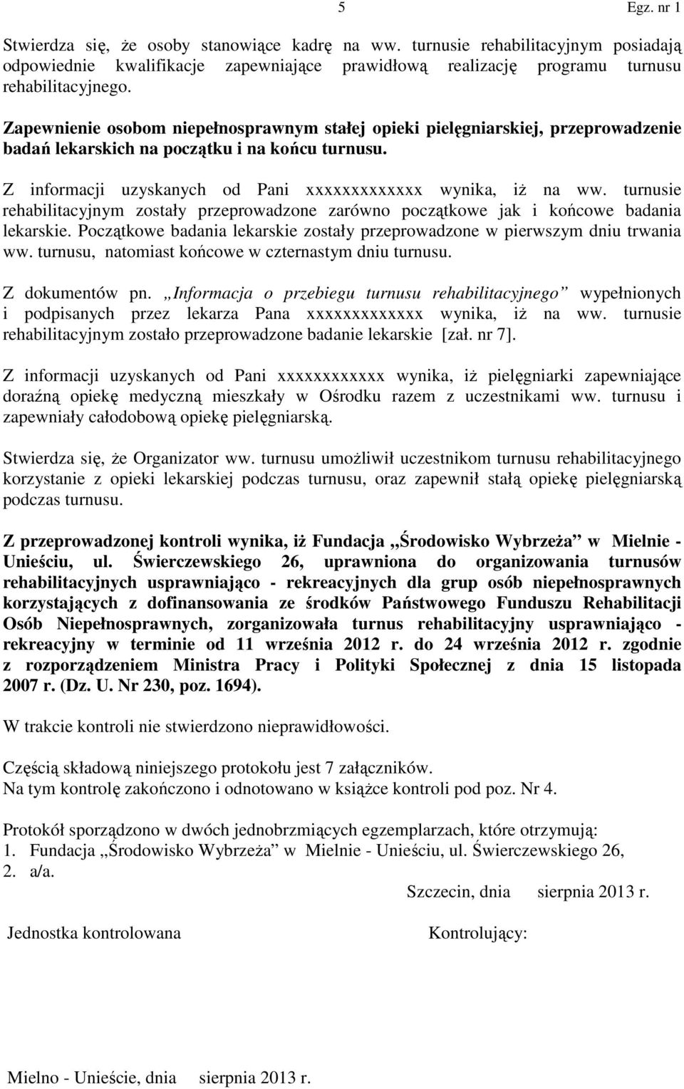 turnusie rehabilitacyjnym zostały przeprowadzone zarówno początkowe jak i końcowe badania lekarskie. Początkowe badania lekarskie zostały przeprowadzone w pierwszym dniu trwania ww.