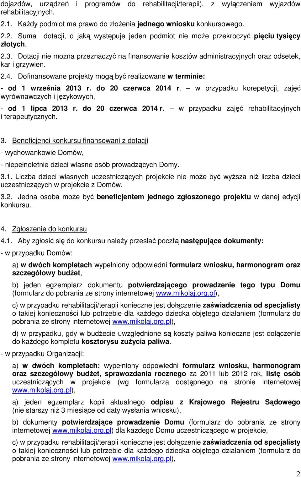 do 20 czerwca 2014 r. w przypadku korepetycji, zajęć wyrównawczych i językowych, - od 1 lipca 2013 r. do 20 czerwca 2014 r. w przypadku zajęć rehabilitacyjnych i terapeutycznych. 3.