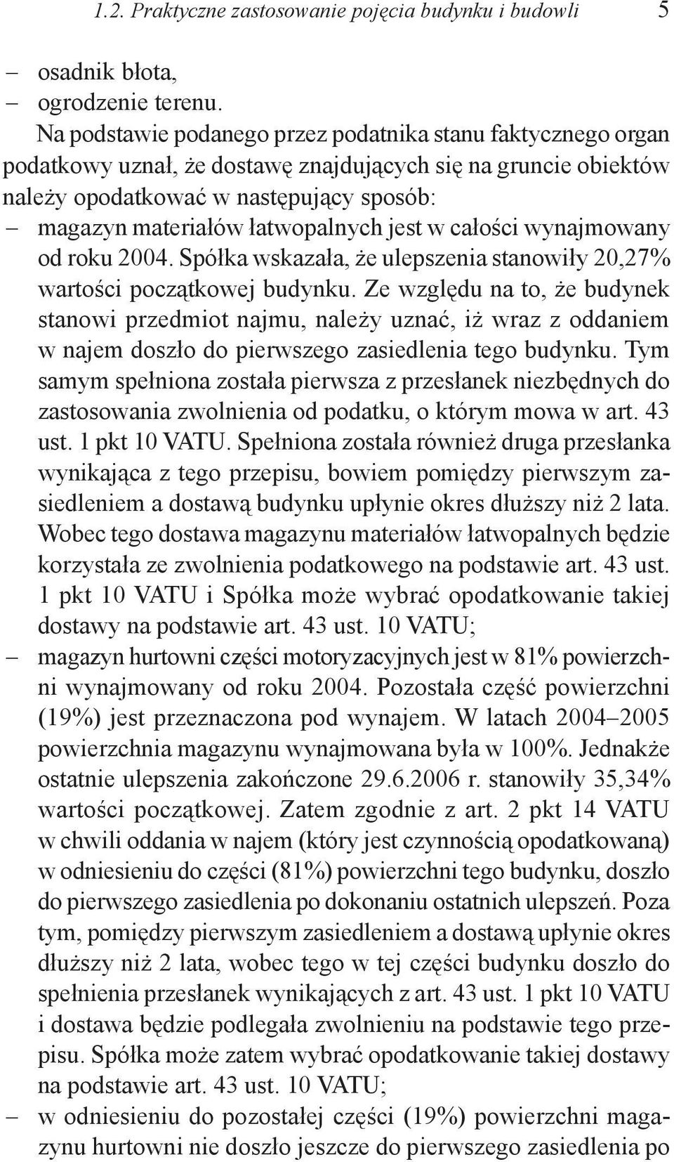 jest w całości wynajmowany od roku 2004. Spółka wskazała, że ulepszenia stanowiły 20,27% wartości początkowej budynku.