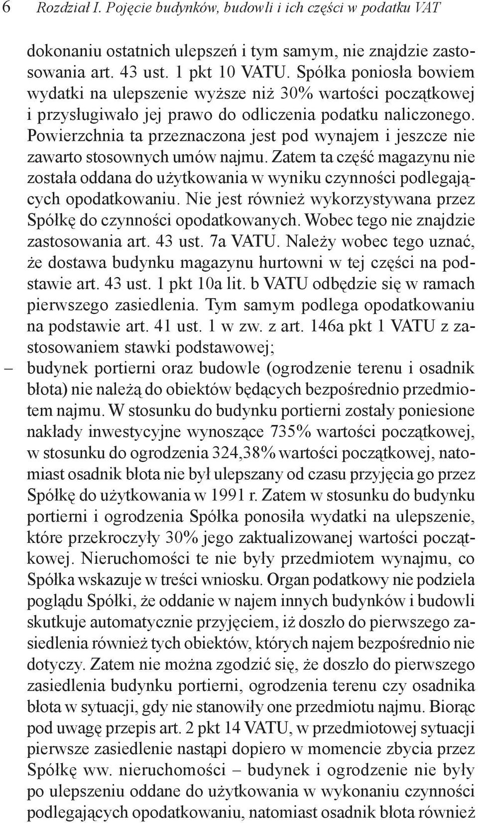 Powierzchnia ta przeznaczona jest pod wynajem i jeszcze nie zawarto stosownych umów najmu. Zatem ta część magazynu nie została oddana do użytkowania w wyniku czynności podlegających opodatkowaniu.