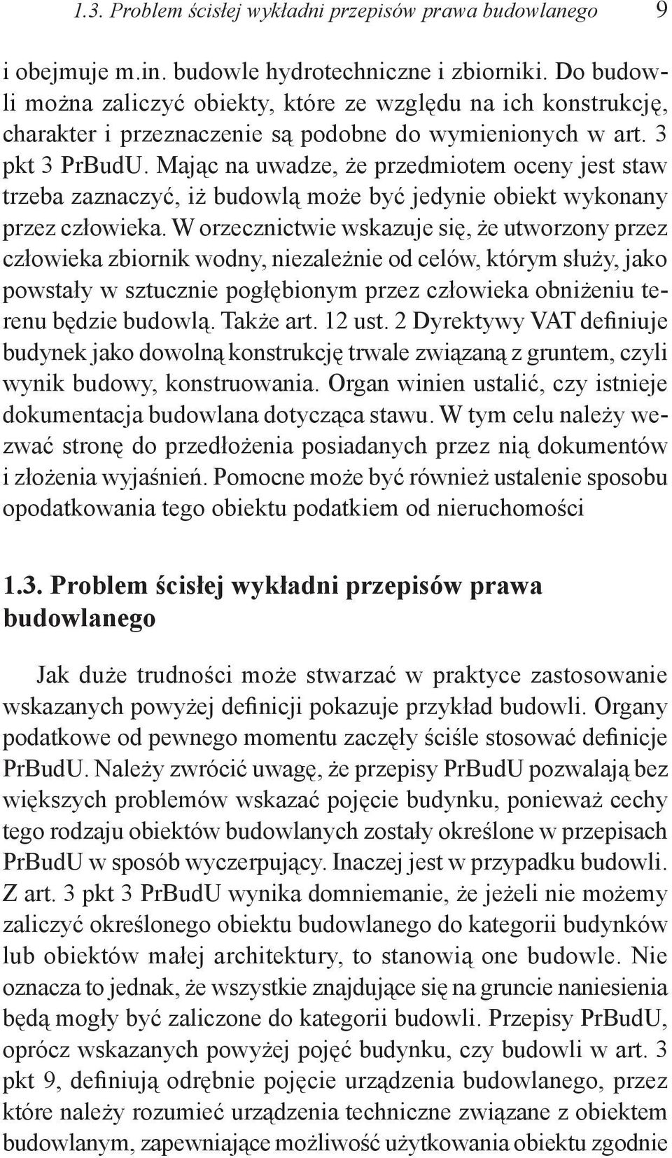 Mając na uwadze, że przedmiotem oceny jest staw trzeba zaznaczyć, iż budowlą może być jedynie obiekt wykonany przez człowieka.