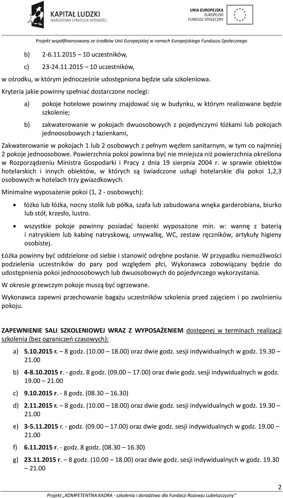 pojedynczymi łóżkami lub pokojach jednoosobowych z łazienkami, Zakwaterowanie w pokojach 1 lub 2 osobowych z pełnym węzłem sanitarnym, w tym co najmniej 2 pokoje jednoosobowe.