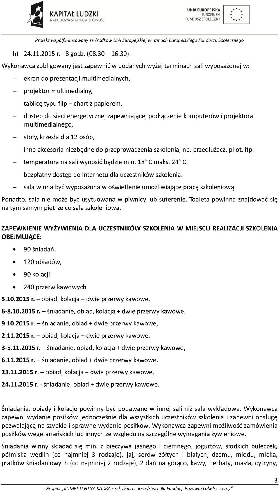 energetycznej zapewniającej podłączenie komputerów i projektora multimedialnego, stoły, krzesła dla 12 osób, inne akcesoria niezbędne do przeprowadzenia szkolenia, np. przedłużacz, pilot, itp.