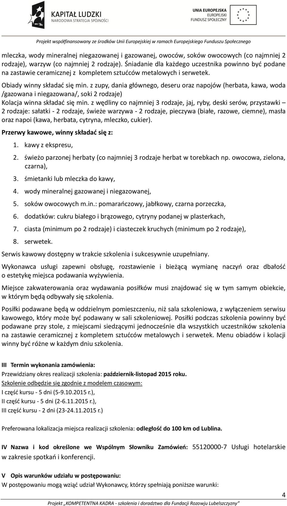 z zupy, dania głównego, deseru oraz napojów (herbata, kawa, woda /gazowana i niegazowana/, soki 2 rodzaje) Kolacja winna składać się min.