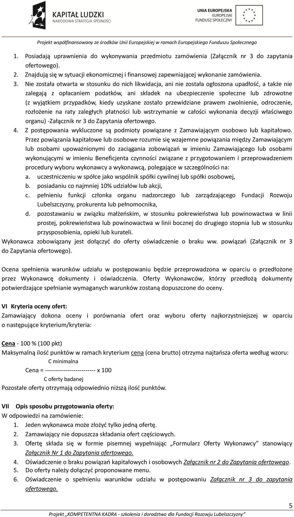 Nie została otwarta w stosunku do nich likwidacja, ani nie została ogłoszona upadłość, a także nie zalegają z opłacaniem podatków, ani składek na ubezpieczenie społeczne lub zdrowotne (z wyjątkiem