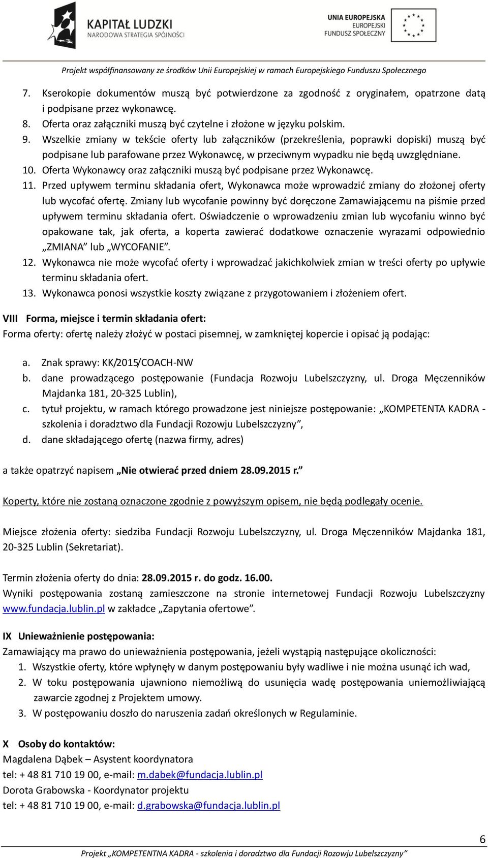 Oferta Wykonawcy oraz załączniki muszą być podpisane przez Wykonawcę. 11. Przed upływem terminu składania ofert, Wykonawca może wprowadzić zmiany do złożonej oferty lub wycofać ofertę.