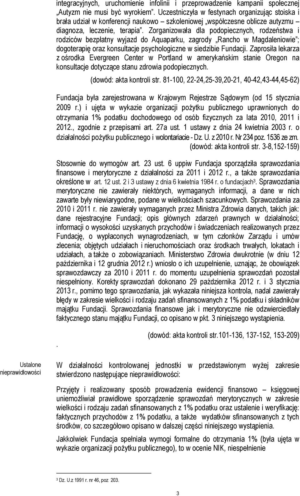 Zorganizowała dla podopiecznych, rodzeństwa i rodziców bezpłatny wyjazd do Aquaparku, zagrody Rancho w Magdaleniowie ; dogoterapię oraz konsultacje psychologiczne w siedzibie Fundacji.