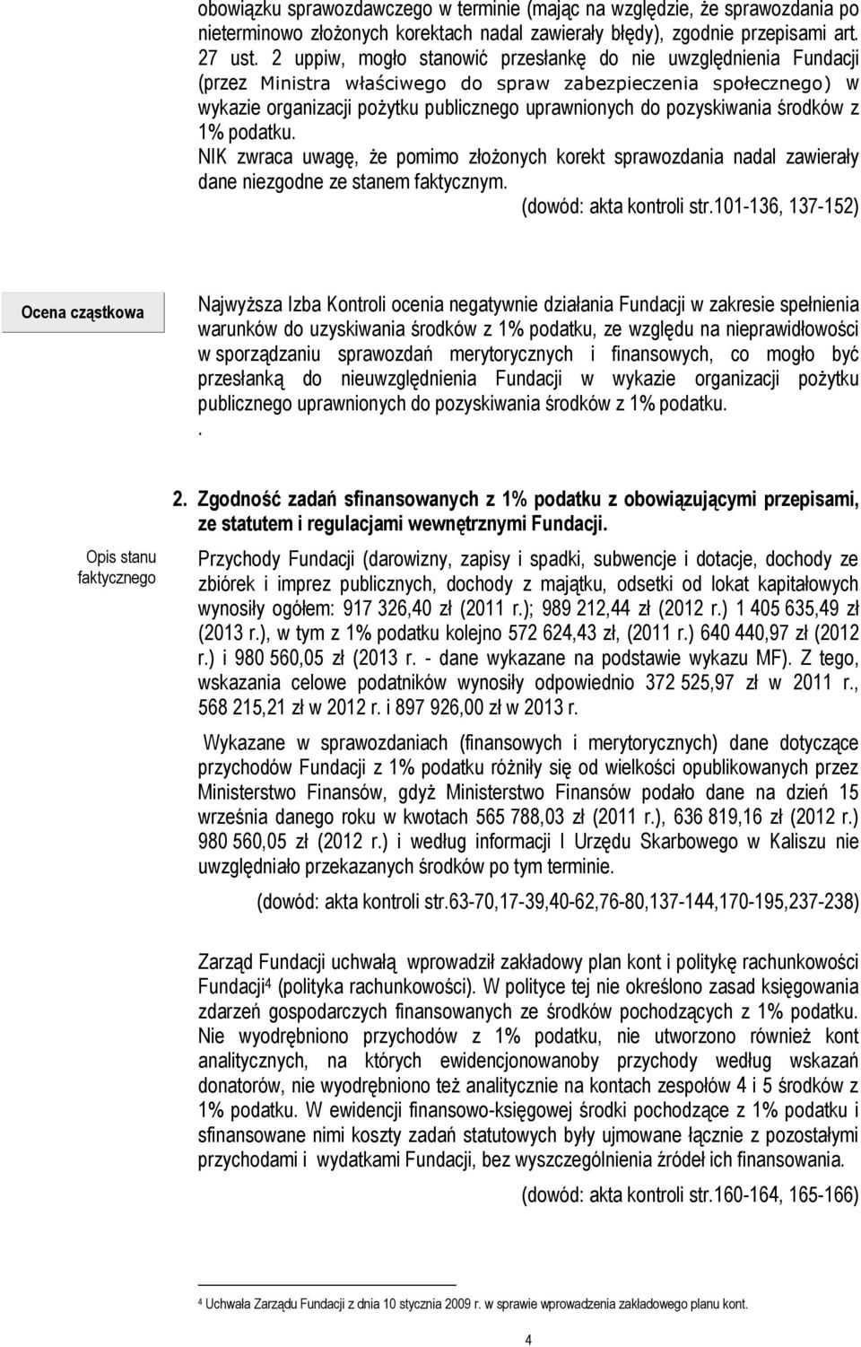 środków z 1% podatku. NIK zwraca uwagę, że pomimo złożonych korekt sprawozdania nadal zawierały dane niezgodne ze stanem faktycznym. (dowód: akta kontroli str.