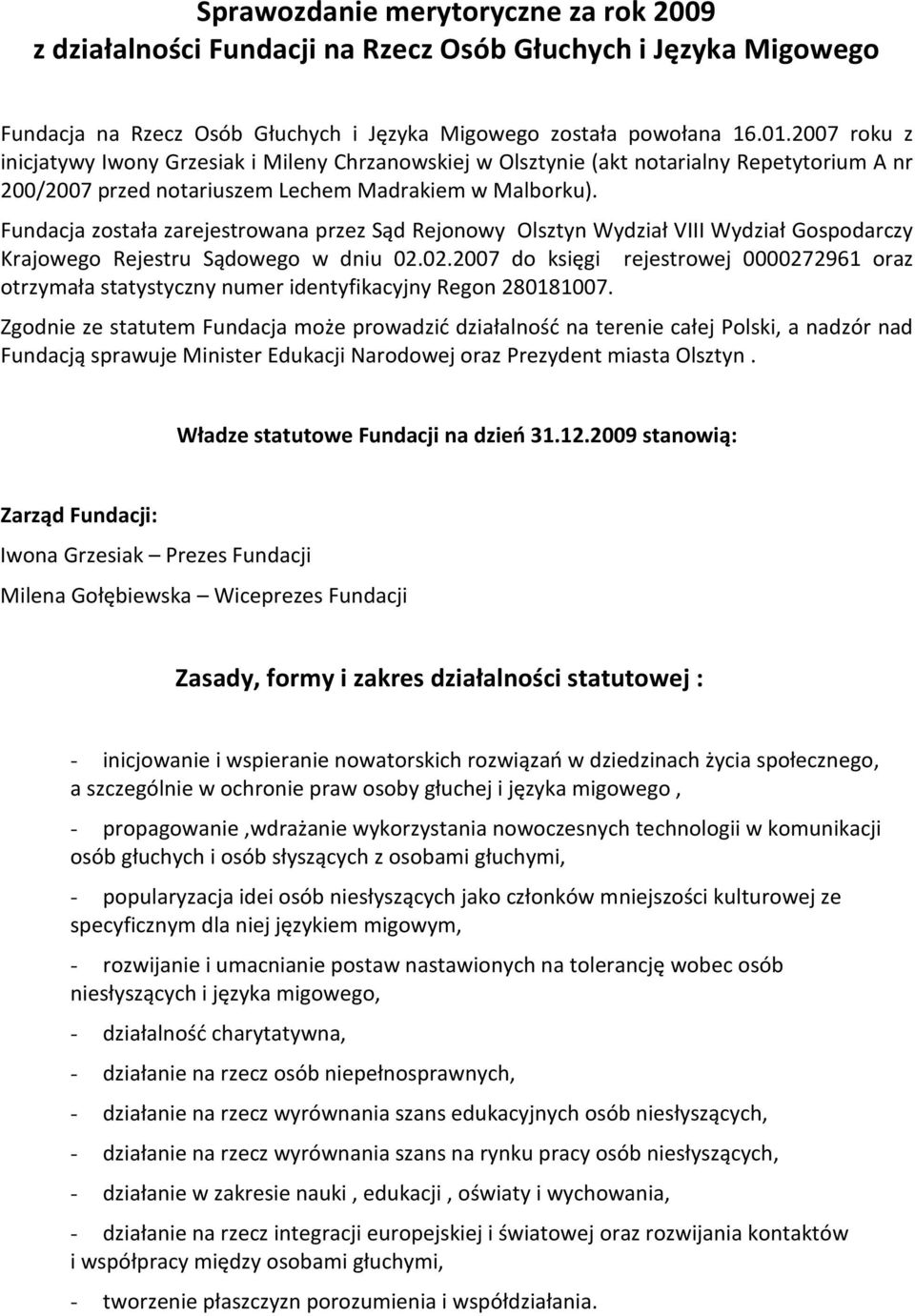 Fundacja została zarejestrowana przez Sąd Rejonowy Olsztyn Wydział VIII Wydział Gospodarczy Krajowego Rejestru Sądowego w dniu 02.