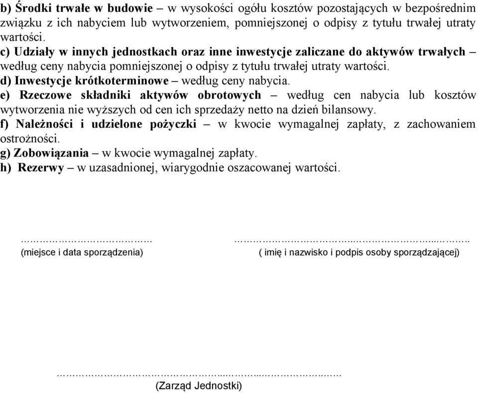 d) Inwestycje krótkoterminowe według ceny nabycia. e) Rzeczowe składniki aktywów obrotowych według cen nabycia lub kosztów wytworzenia nie wyższych od cen ich sprzedaży netto na dzień bilansowy.