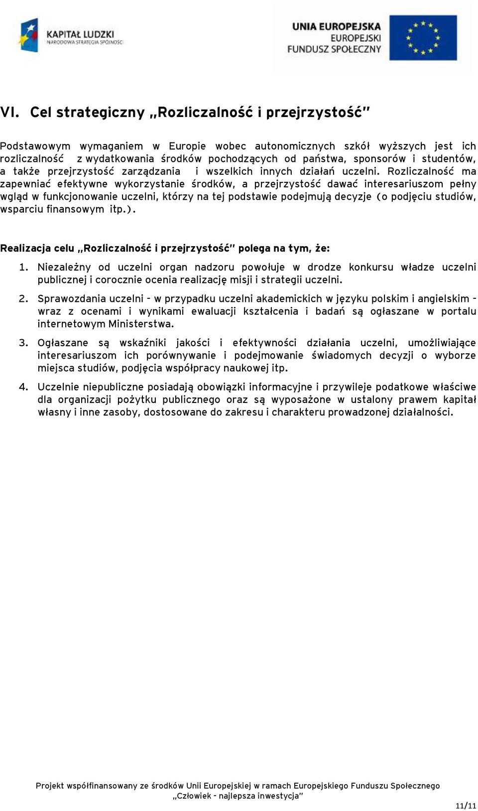 Rozliczalność ma zapewniać efektywne wykorzystanie środków, a przejrzystość dawać interesariuszom pełny wgląd w funkcjonowanie uczelni, którzy na tej podstawie podejmują decyzje (o podjęciu studiów,