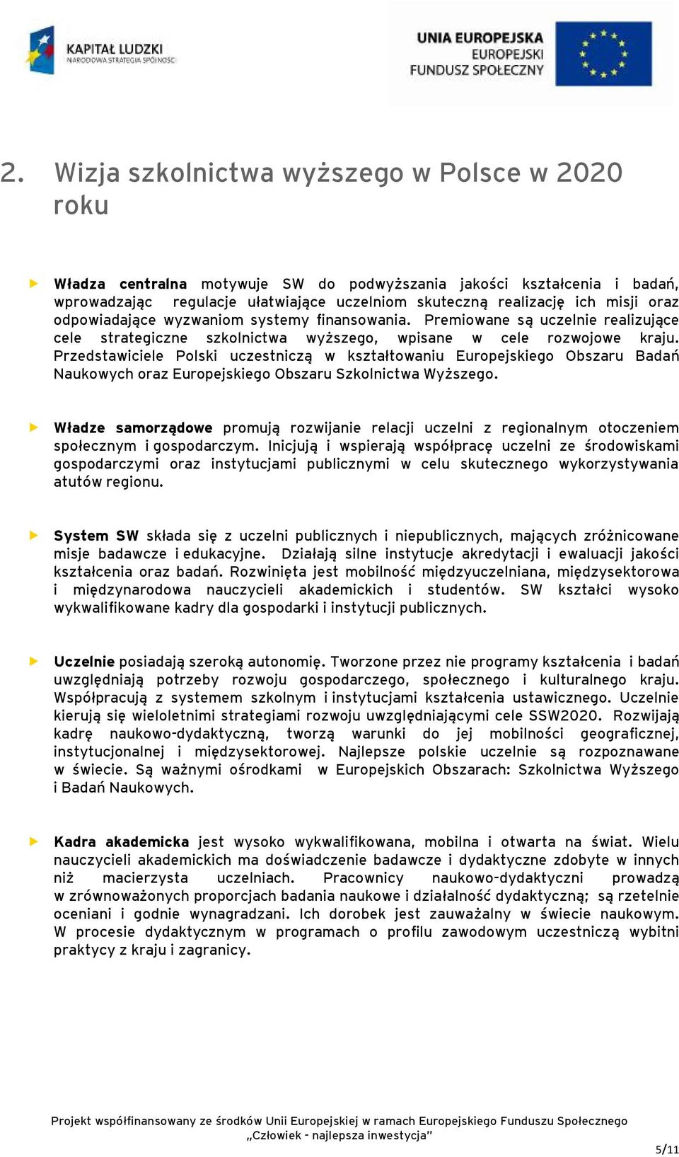 Przedstawiciele Polski uczestniczą w kształtowaniu Europejskiego Obszaru Badań Naukowych oraz Europejskiego Obszaru Szkolnictwa Wyższego.