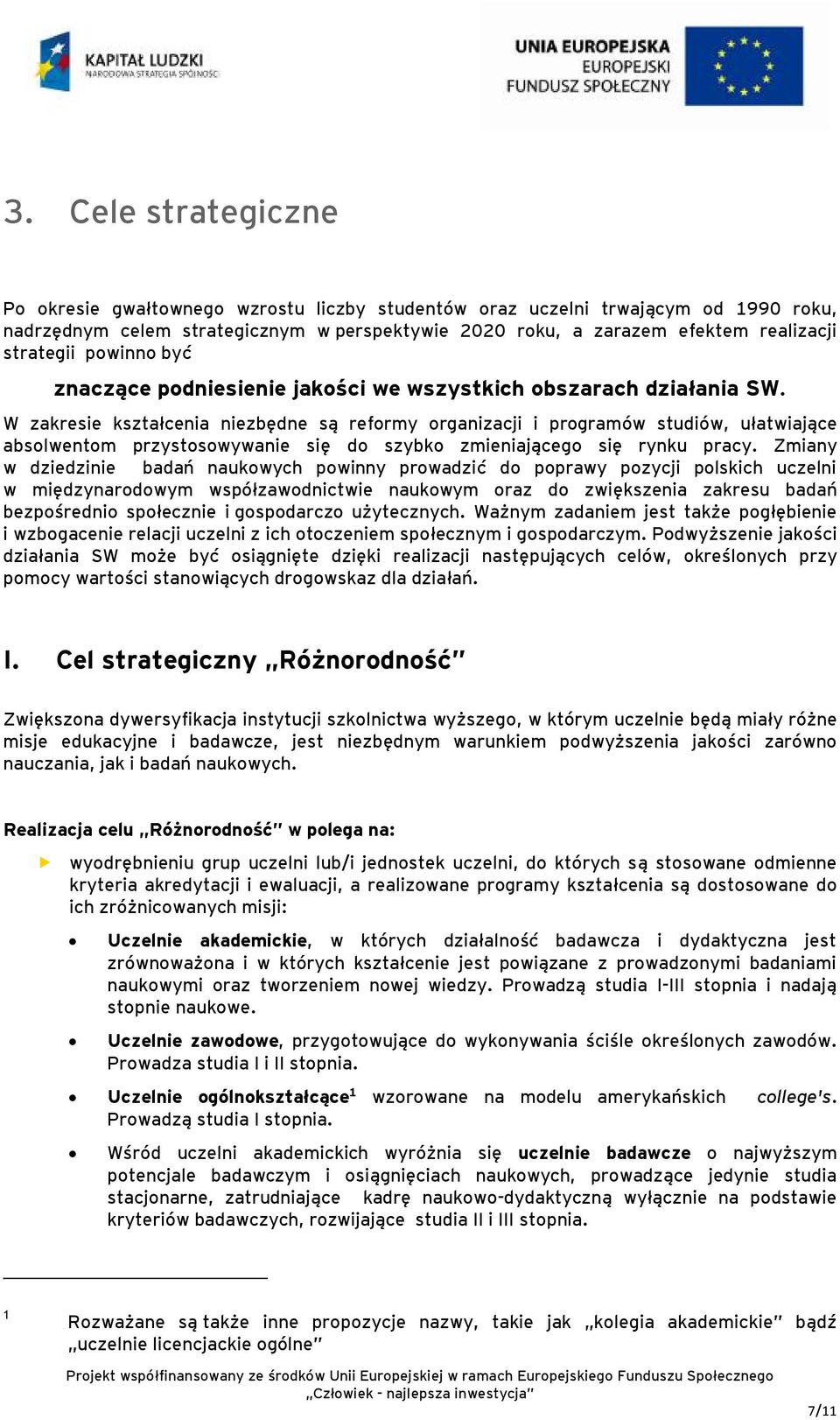 W zakresie kształcenia niezbędne są reformy organizacji i programów studiów, ułatwiające absolwentom przystosowywanie się do szybko zmieniającego się rynku pracy.