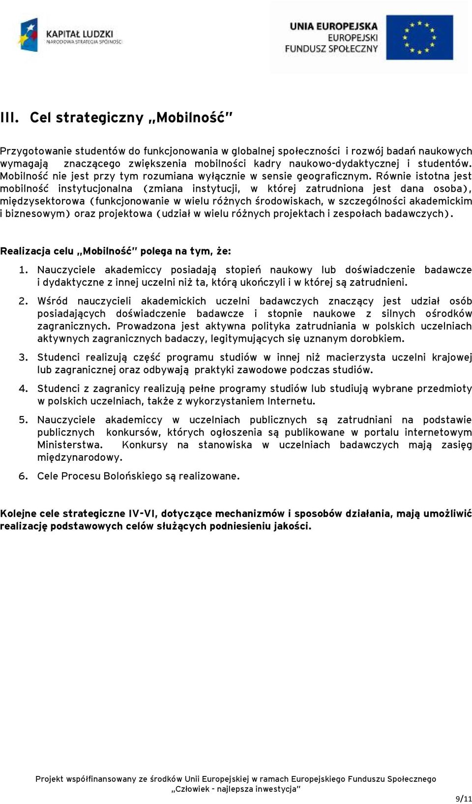 Równie istotna jest mobilność instytucjonalna (zmiana instytucji, w której zatrudniona jest dana osoba), międzysektorowa (funkcjonowanie w wielu różnych środowiskach, w szczególności akademickim i