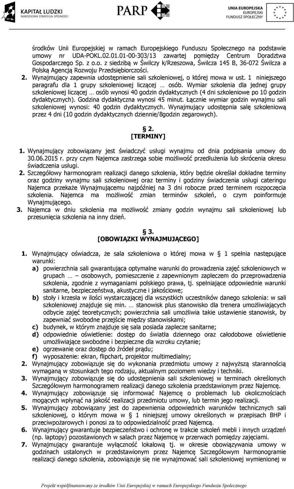 Wymiar szkolenia dla jednej grupy szkoleniowej liczącej osób wynosi 40 godzin dydaktycznych (4 dni szkoleniowe po 10 godzin dydaktycznych). Godzina dydaktyczna wynosi 45 minut.