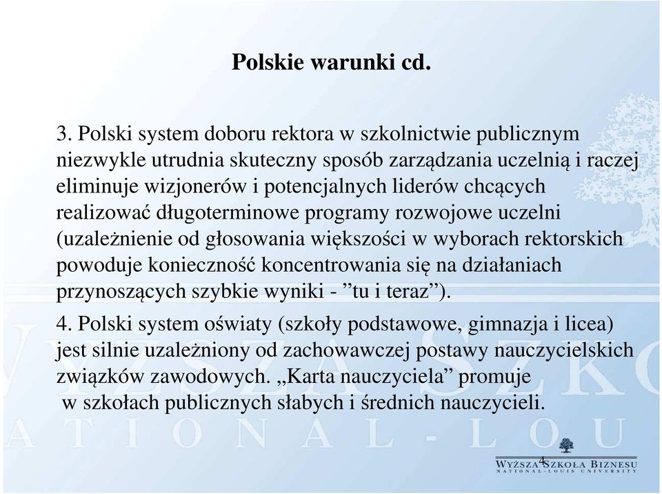 liderów chcących realizować długoterminowe programy rozwojowe uczelni (uzależnienie od głosowania większości w wyborach rektorskich powoduje konieczność