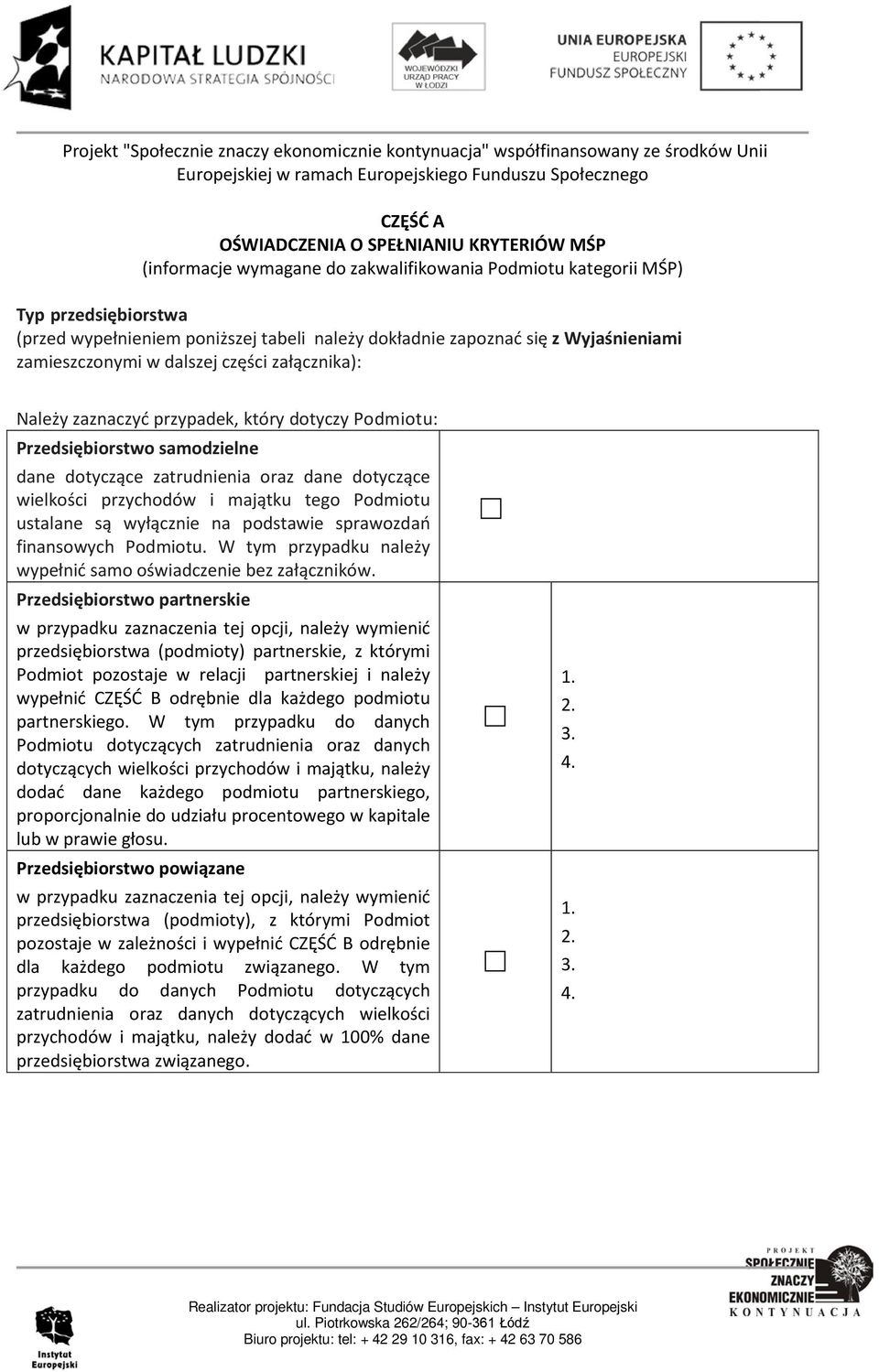 wielkości przychodów i majątku tego Podmiotu ustalane są wyłącznie na podstawie sprawozdań finansowych Podmiotu. W tym przypadku należy wypełnić samo oświadczenie bez załączników.