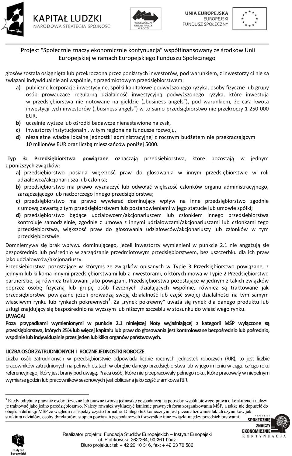 nie notowane na giełdzie ( business angels ), pod warunkiem, że cała kwota inwestycji tych inwestorów ( business angels ) w to samo przedsiębiorstwo nie przekroczy 1 250 000 EUR, b) uczelnie wyższe