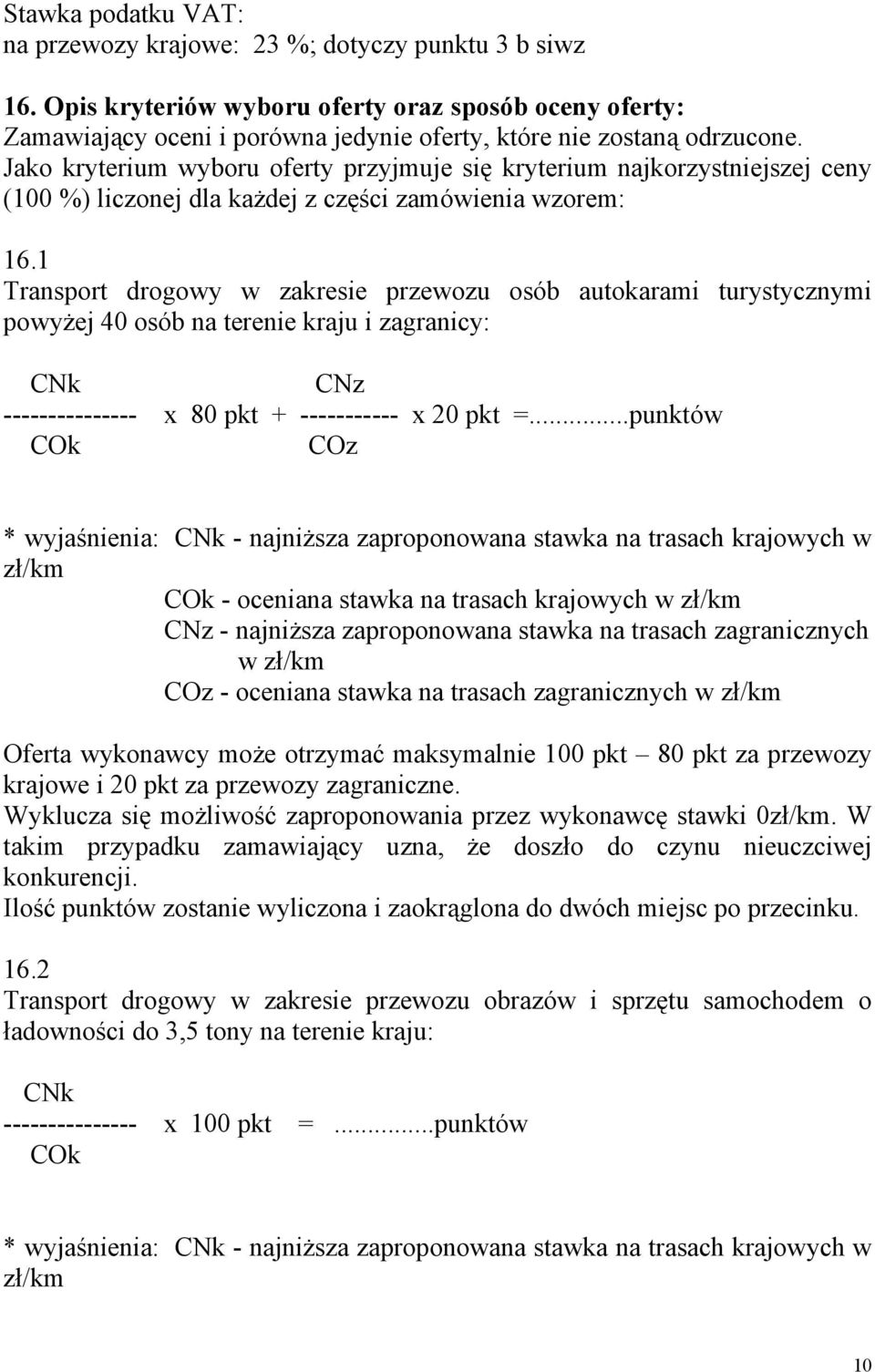 Jako kryterium wyboru oferty przyjmuje się kryterium najkorzystniejszej ceny (100 %) liczonej dla każdej z części zamówienia wzorem: 16.
