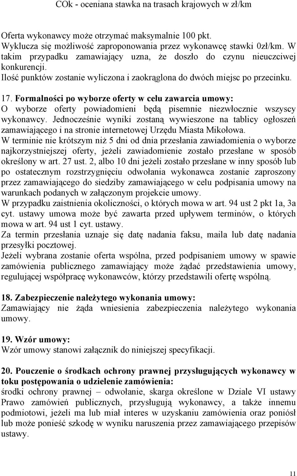 Formalności po wyborze oferty w celu zawarcia umowy: O wyborze oferty powiadomieni będą pisemnie niezwłocznie wszyscy wykonawcy.