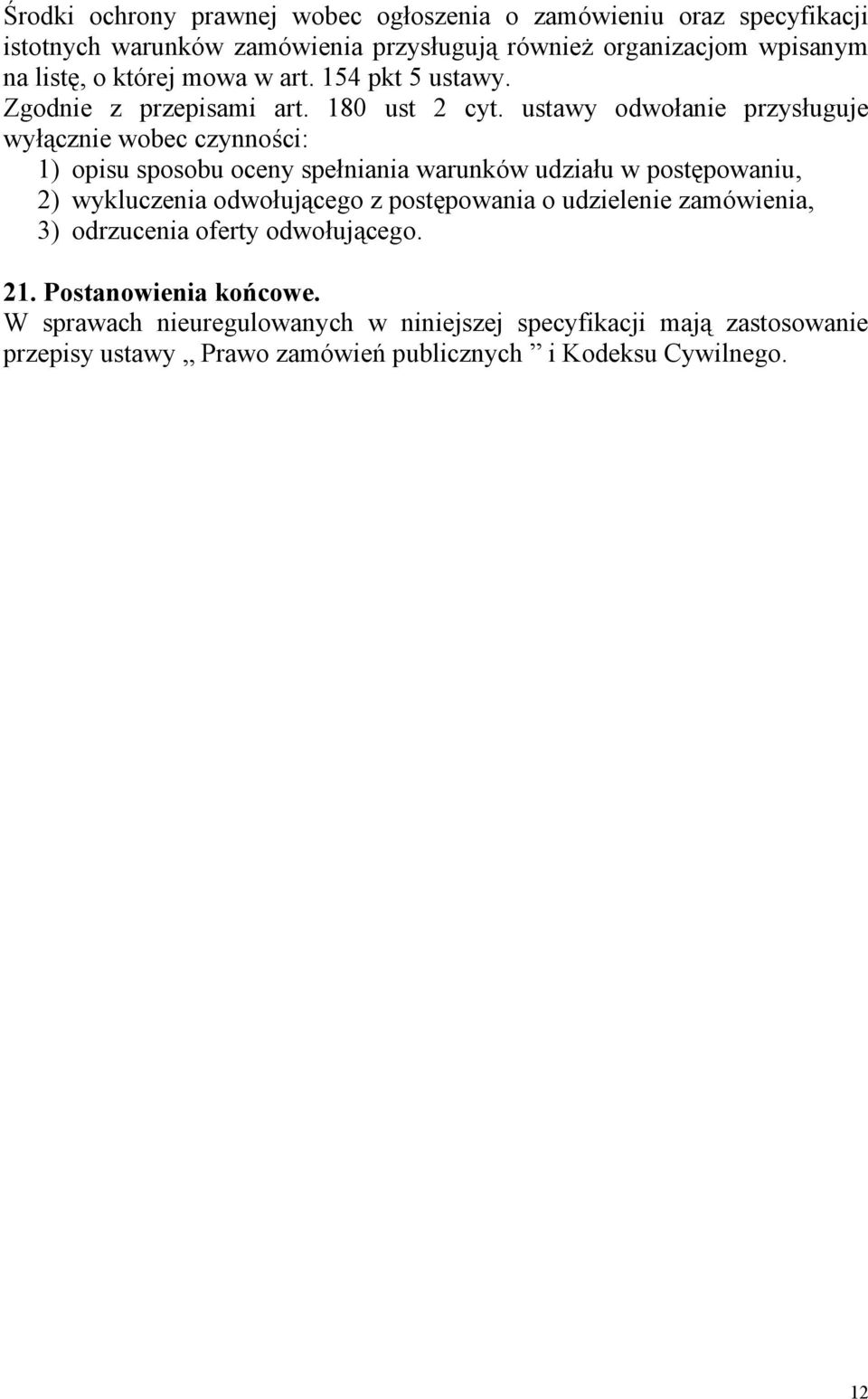 ustawy odwołanie przysługuje wyłącznie wobec czynności: 1) opisu sposobu oceny spełniania warunków udziału w postępowaniu, 2) wykluczenia odwołującego z