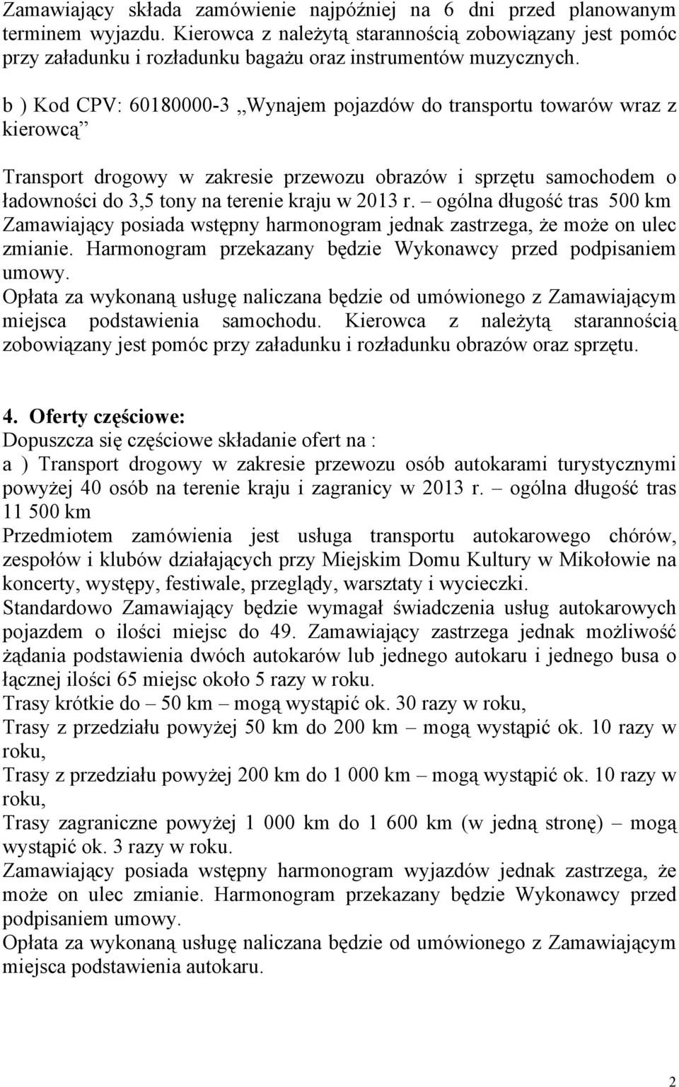 b ) Kod CPV: 60180000-3 Wynajem pojazdów do transportu towarów wraz z kierowcą Transport drogowy w zakresie przewozu obrazów i sprzętu samochodem o ładowności do 3,5 tony na terenie kraju w 2013 r.