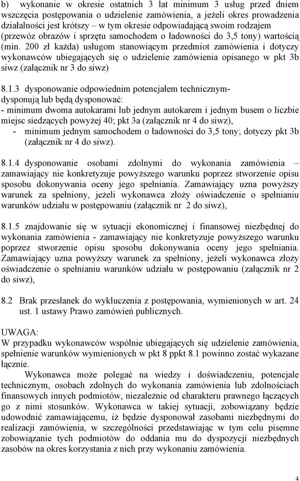 200 zł każda) usługom stanowiącym przedmiot zamówienia i dotyczy wykonawców ubiegających się o udzielenie zamówienia opisanego w pkt 3b siwz (załącznik nr 3 do siwz) 8.1.