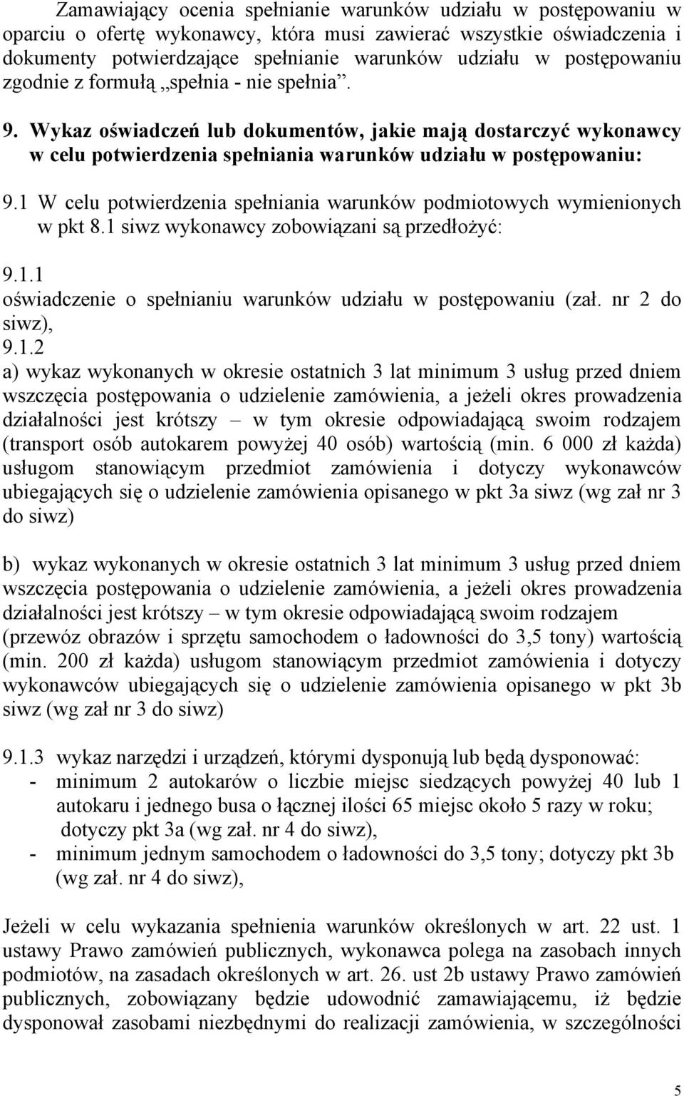 1 W celu potwierdzenia spełniania warunków podmiotowych wymienionych w pkt 8.1 siwz wykonawcy zobowiązani są przedłożyć: 9.1.1 oświadczenie o spełnianiu warunków udziału w postępowaniu (zał.