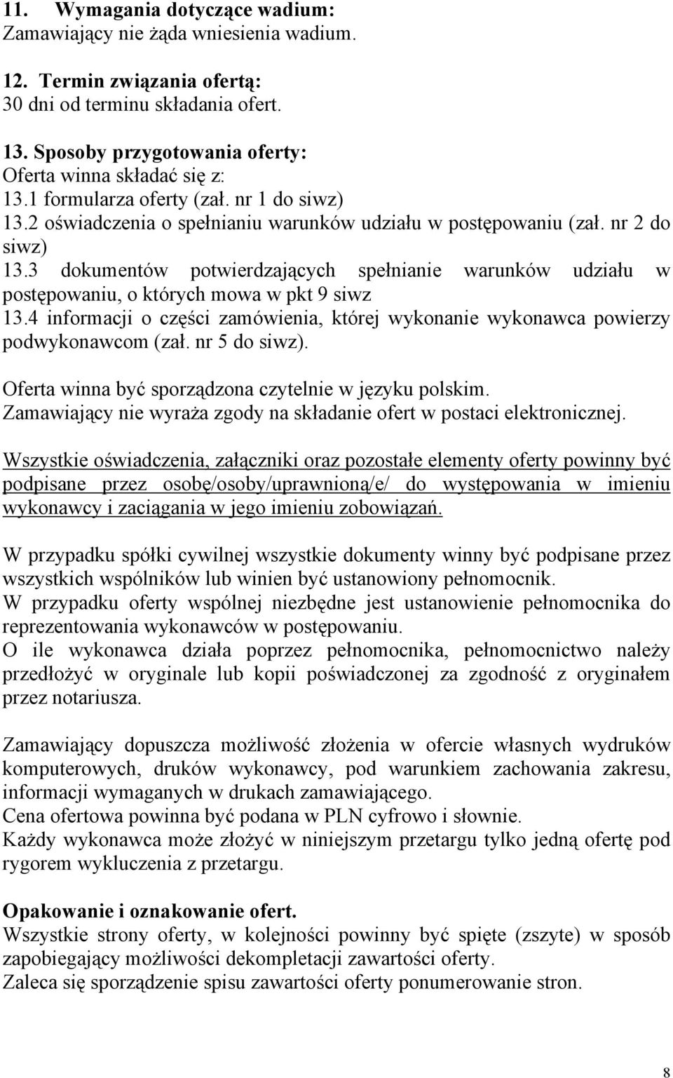 3 dokumentów potwierdzających spełnianie warunków udziału w postępowaniu, o których mowa w pkt 9 siwz 13.4 informacji o części zamówienia, której wykonanie wykonawca powierzy podwykonawcom (zał.