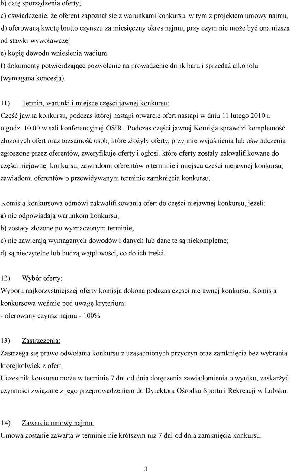 11) Termin, warunki i miejsce części jawnej konkursu: Część jawna konkursu, podczas której nastąpi otwarcie ofert nastąpi w dniu 11 lutego 2010 r. o godz. 10.00 w sali konferencyjnej OSiR.