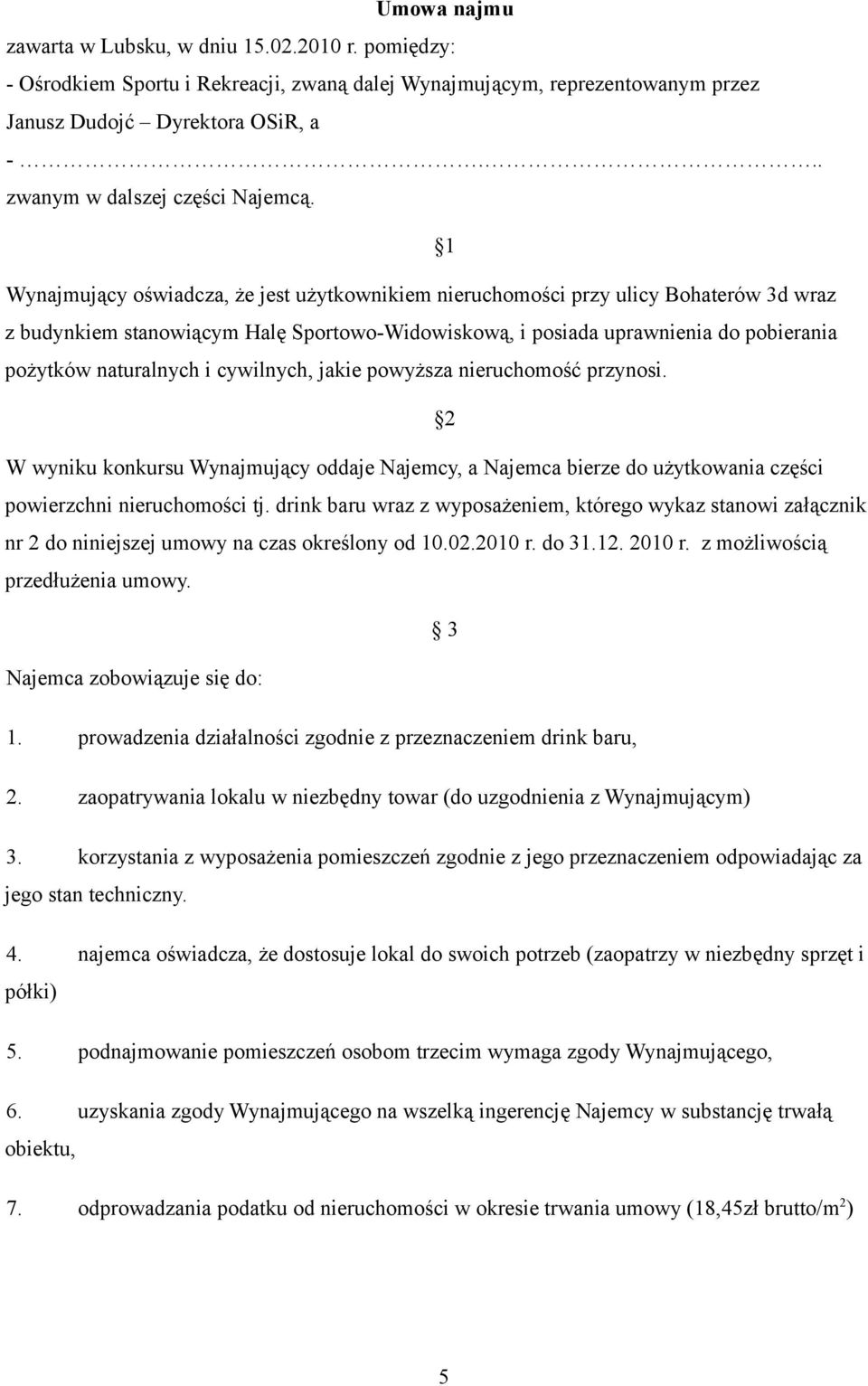 1 Wynajmujący oświadcza, że jest użytkownikiem nieruchomości przy ulicy Bohaterów 3d wraz z budynkiem stanowiącym Halę Sportowo-Widowiskową, i posiada uprawnienia do pobierania pożytków naturalnych i