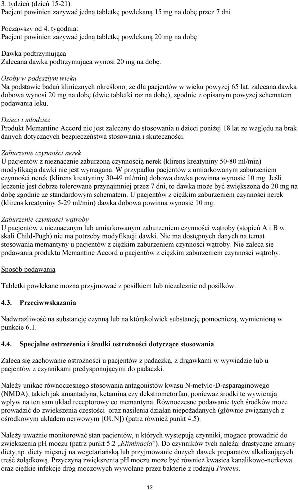 Osoby w podeszłym wieku Na podstawie badań klinicznych określono, że dla pacjentów w wieku powyżej 65 lat, zalecana dawka dobowa wynosi 20 mg na dobę (dwie tabletki raz na dobę), zgodnie z opisanym