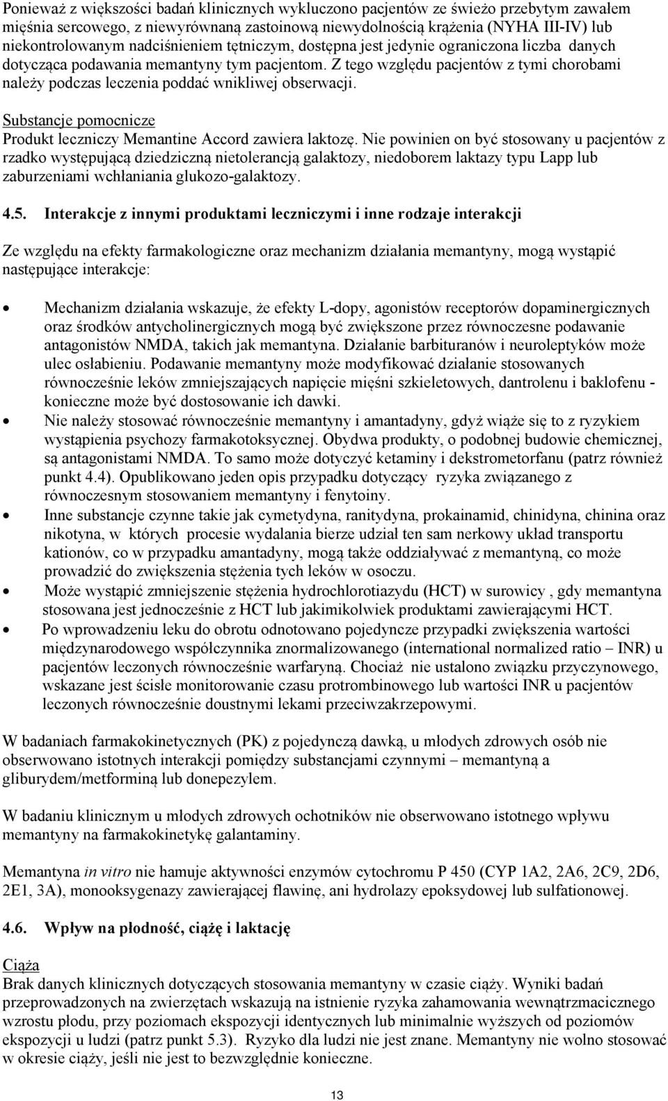 Z tego względu pacjentów z tymi chorobami należy podczas leczenia poddać wnikliwej obserwacji. Substancje pomocnicze Produkt leczniczy Memantine Accord zawiera laktozę.