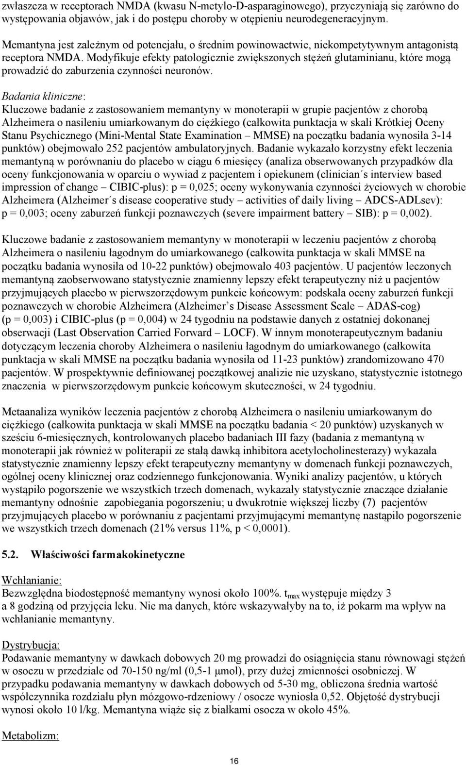 Modyfikuje efekty patologicznie zwiększonych stężeń glutaminianu, które mogą prowadzić do zaburzenia czynności neuronów.