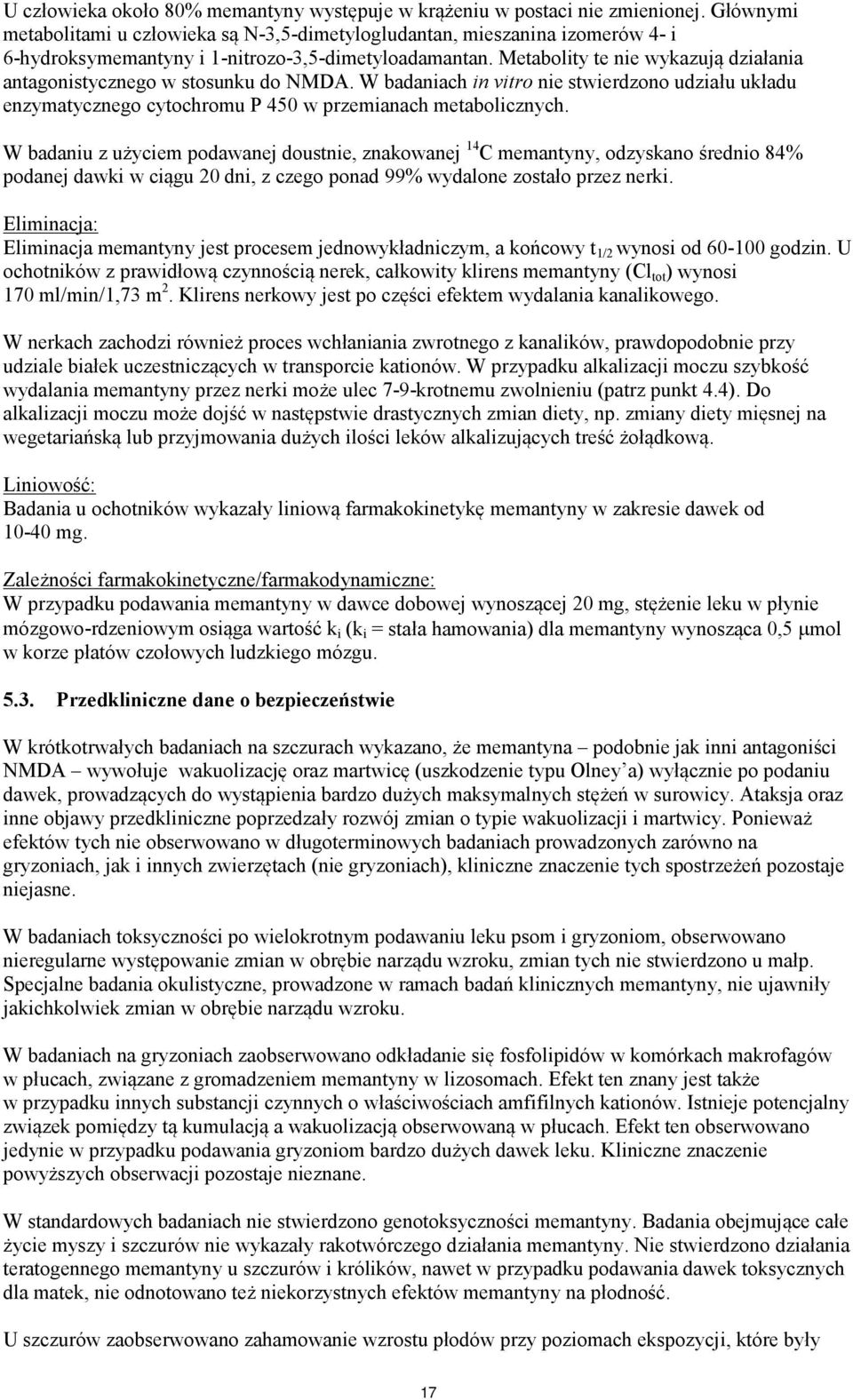 Metabolity te nie wykazują działania antagonistycznego w stosunku do NMDA. W badaniach in vitro nie stwierdzono udziału układu enzymatycznego cytochromu P 450 w przemianach metabolicznych.