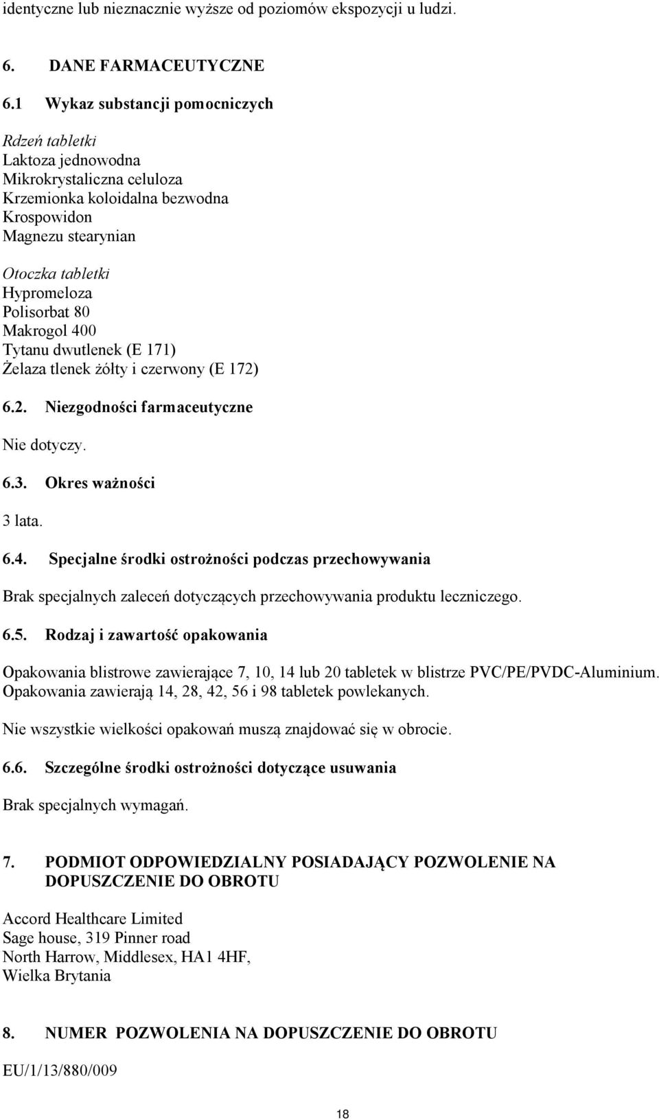 Makrogol 400 Tytanu dwutlenek (E 171) Żelaza tlenek żółty i czerwony (E 172) 6.2. Niezgodności farmaceutyczne Nie dotyczy. 6.3. Okres ważności 3 lata. 6.4. Specjalne środki ostrożności podczas przechowywania Brak specjalnych zaleceń dotyczących przechowywania produktu leczniczego.