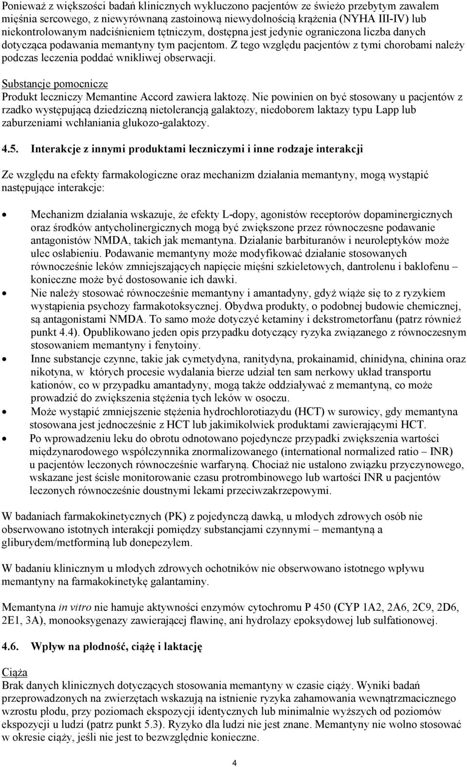 Z tego względu pacjentów z tymi chorobami należy podczas leczenia poddać wnikliwej obserwacji. Substancje pomocnicze Produkt leczniczy Memantine Accord zawiera laktozę.