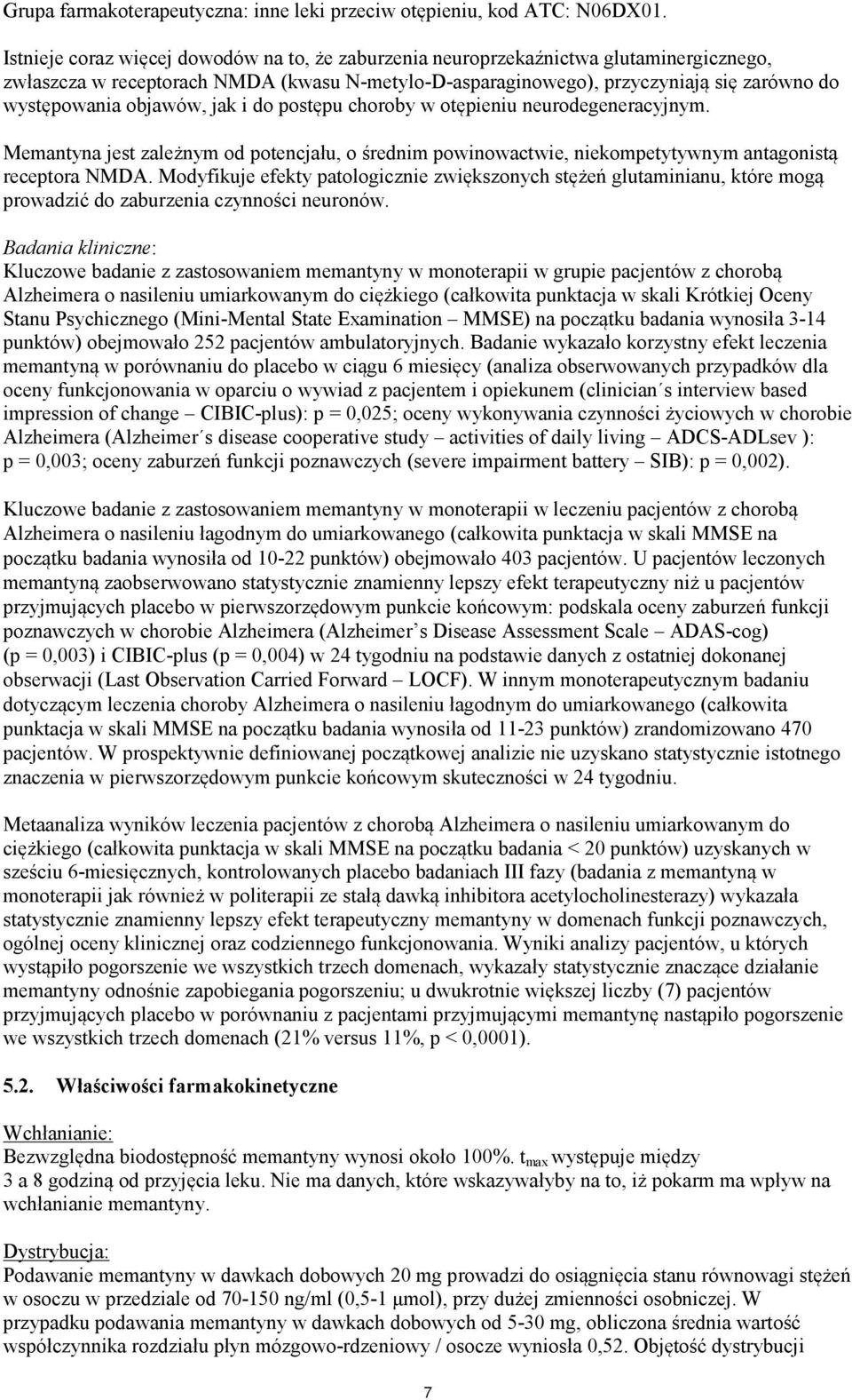 objawów, jak i do postępu choroby w otępieniu neurodegeneracyjnym. Memantyna jest zależnym od potencjału, o średnim powinowactwie, niekompetytywnym antagonistą receptora NMDA.