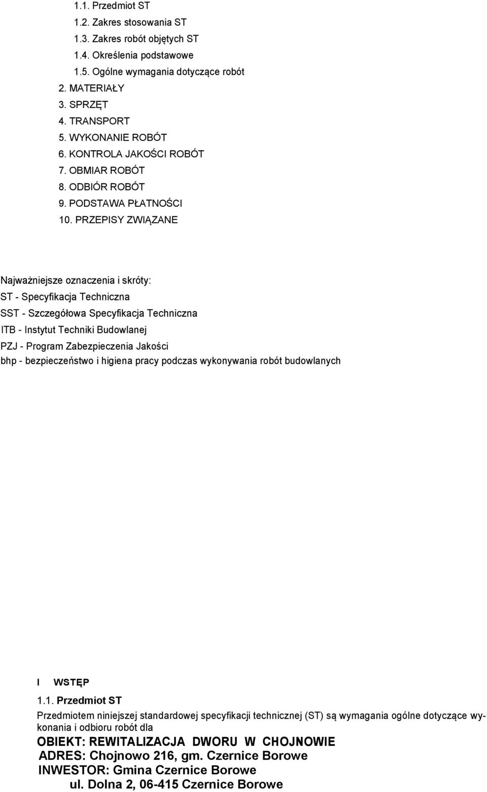 PRZEPISY ZWIĄZANE Najważniejsze oznaczenia i skróty: ST - Specyfikacja Techniczna SST - Szczegółowa Specyfikacja Techniczna ITB - Instytut Techniki Budowlanej PZJ - Program Zabezpieczenia Jakości bhp