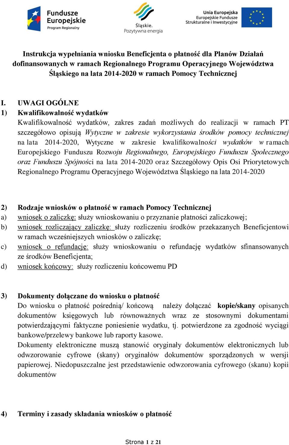 UWAGI OGÓLNE 1) Kwalifikowalność wydatków Kwalifikowalność wydatków, zakres zadań możliwych do realizacji w ramach PT szczegółowo opisują Wytyczne w zakresie wykorzystania środków pomocy technicznej