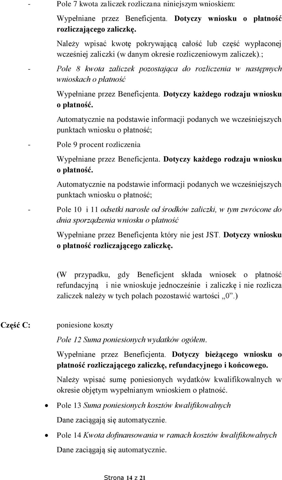 ; - Pole 8 kwota zaliczek pozostająca do rozliczenia w następnych wnioskach o płatność Wypełniane przez Beneficjenta. Dotyczy każdego rodzaju wniosku o płatność.