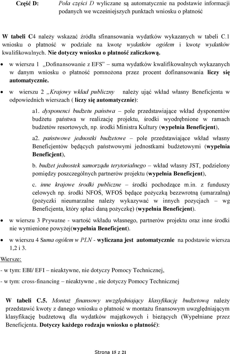 w wierszu 1 Dofinansowanie z EFS suma wydatków kwalifikowalnych wykazanych w danym wniosku o płatność pomnożona przez procent dofinansowania liczy się automatycznie.