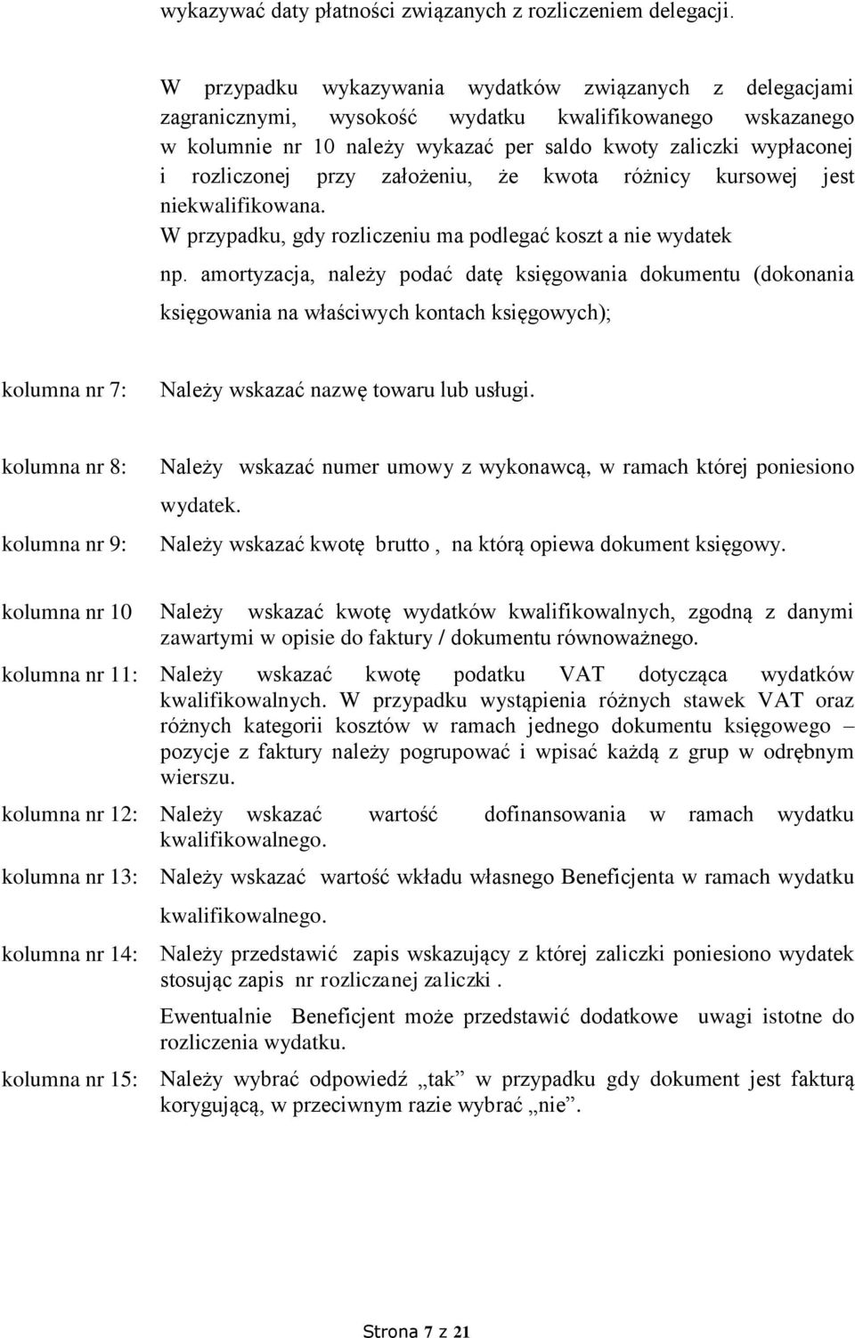 przy założeniu, że kwota różnicy kursowej jest niekwalifikowana. W przypadku, gdy rozliczeniu ma podlegać koszt a nie wydatek np.