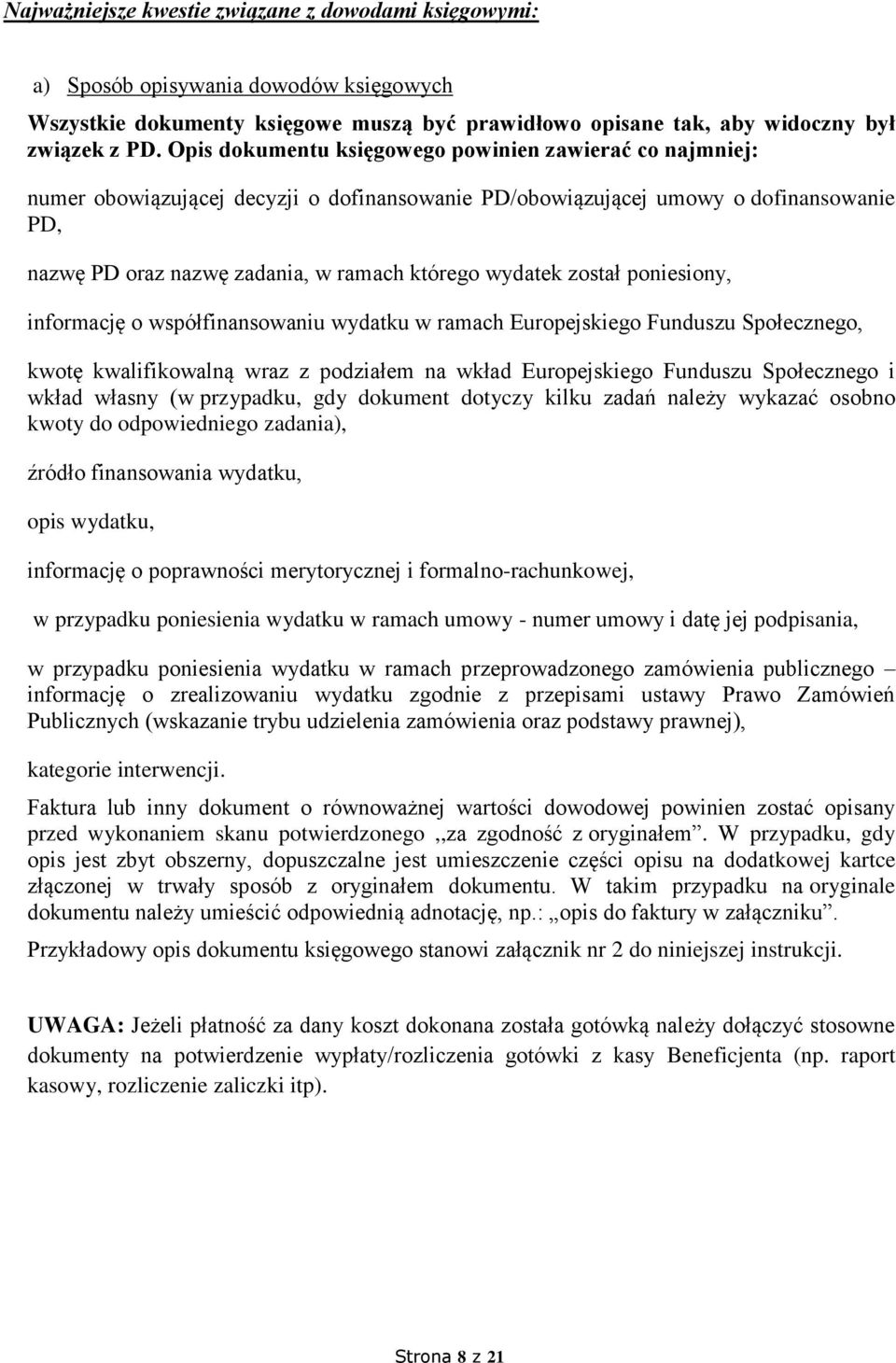 został poniesiony, informację o współfinansowaniu wydatku w ramach Europejskiego Funduszu Społecznego, kwotę kwalifikowalną wraz z podziałem na wkład Europejskiego Funduszu Społecznego i wkład własny