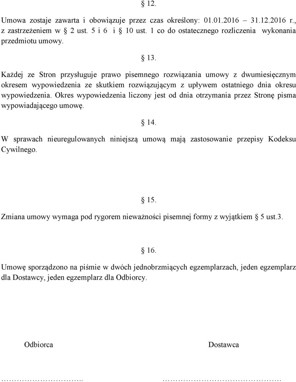 Okres wypowiedzenia liczony jest od dnia otrzymania przez Stronę pisma wypowiadającego umowę. 14. W sprawach nieuregulowanych niniejszą umową mają zastosowanie przepisy Kodeksu Cywilnego. 15.