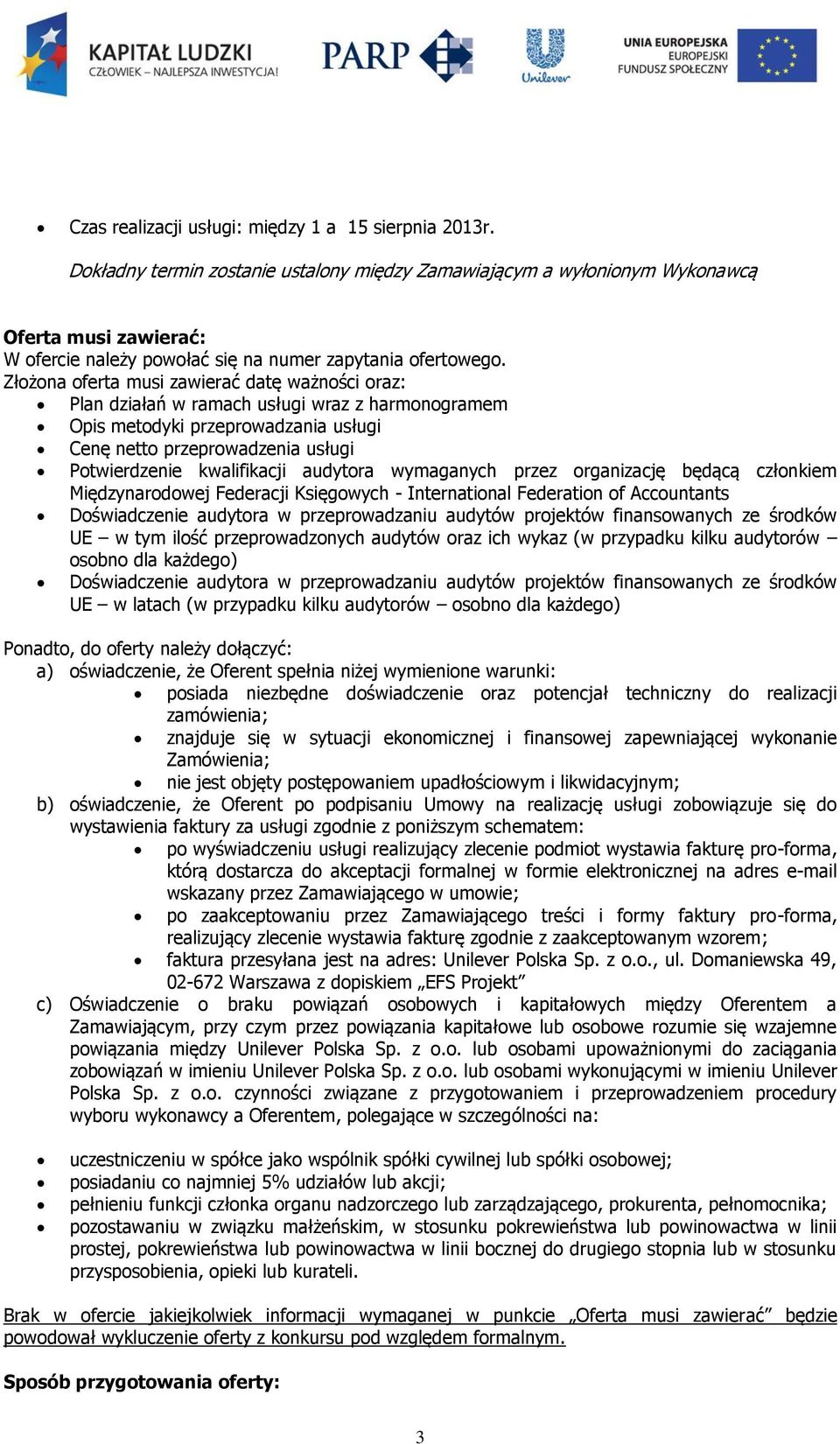 Złożona oferta musi zawierać datę ważności oraz: Plan działań w ramach usługi wraz z harmonogramem Opis metodyki przeprowadzania usługi Cenę netto przeprowadzenia usługi Potwierdzenie kwalifikacji