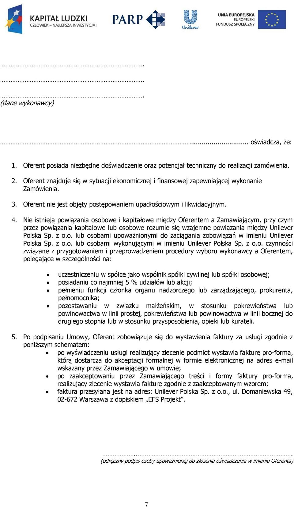 Nie istnieją powiązania osobowe i kapitałowe między Oferentem a Zamawiającym, przy czym przez powiązania kapitałowe lub osobowe rozumie się wzajemne powiązania między Unilever Polska Sp. z o.o. lub osobami upoważnionymi do zaciągania zobowiązań w imieniu Unilever Polska Sp.